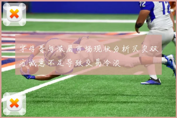 字母哥与浓眉市场现状分析买卖双方诚意不足导致交易冷淡