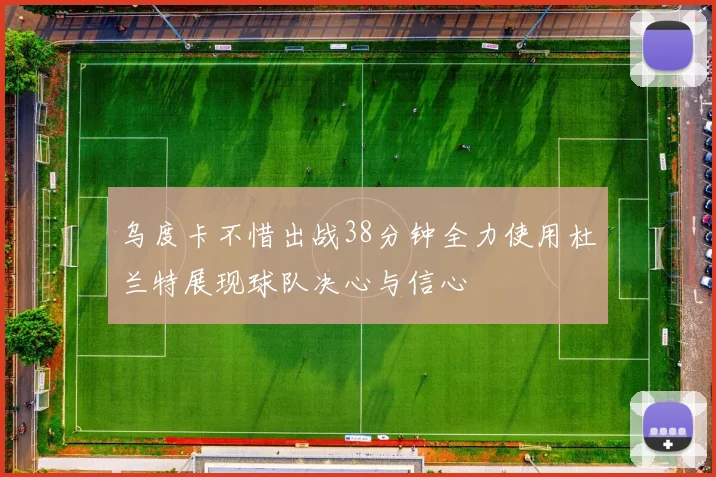 乌度卡不惜出战38分钟全力使用杜兰特展现球队决心与信心