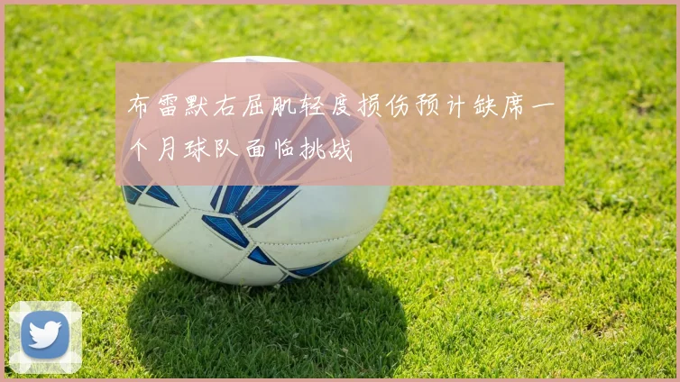 布雷默右屈肌轻度损伤预计缺席一个月球队面临挑战