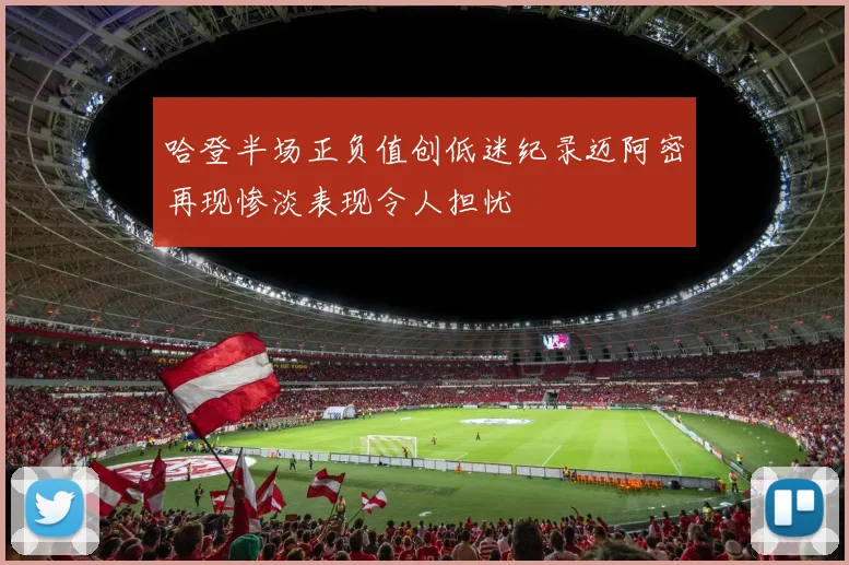 哈登半场正负值创低迷纪录迈阿密再现惨淡表现令人担忧